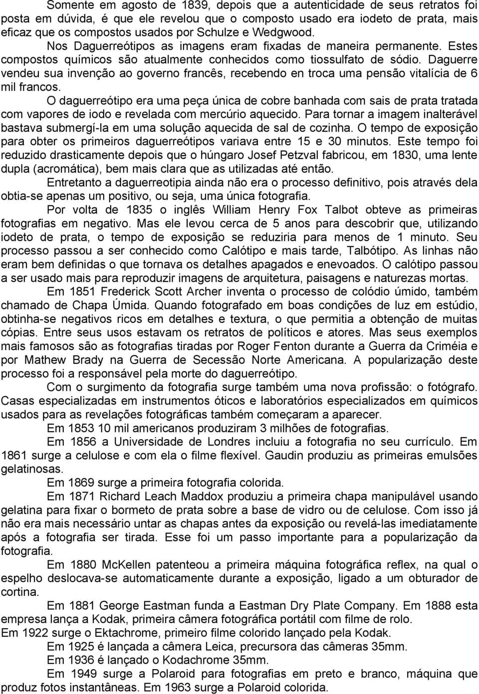 Daguerre vendeu sua invenção ao governo francês, recebendo en troca uma pensão vitalícia de 6 mil francos.