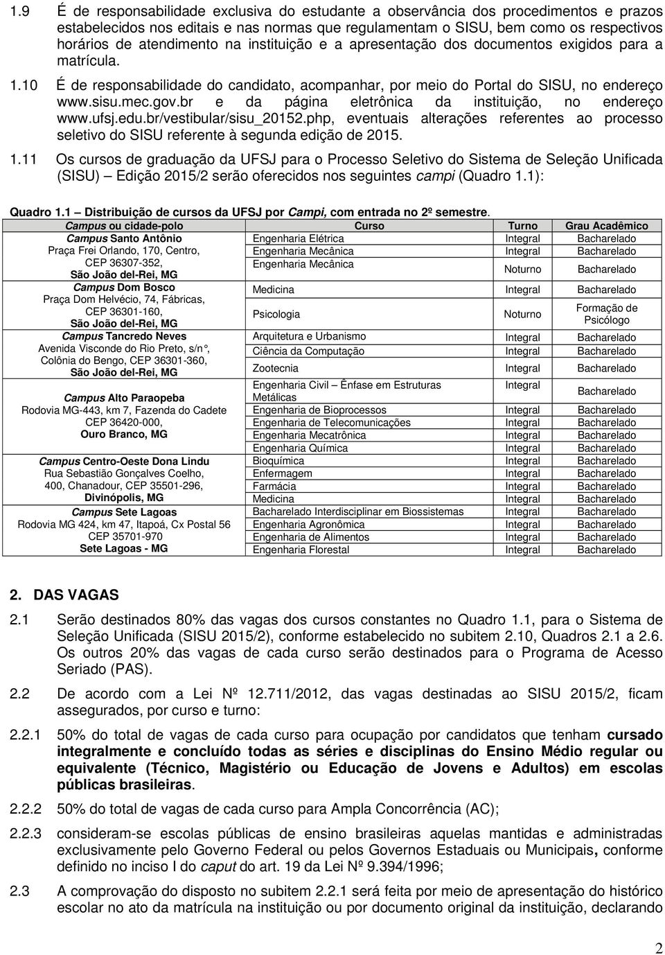 br e da página eletrônica da instituição, no endereço www.ufsj.edu.br/vestibular/sisu_20152.php, eventuais alterações referentes ao processo seletivo do SISU referente à segunda edição de 2015. 1.