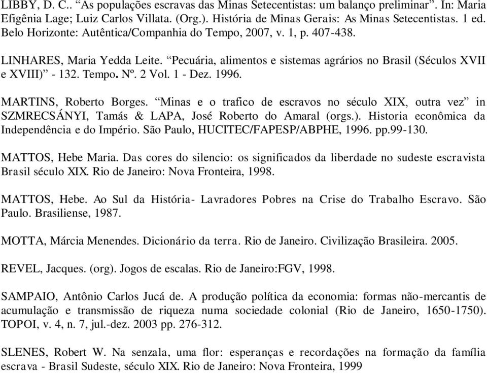 1 - Dez. 1996. MARTINS, Roberto Borges. Minas e o trafico de escravos no século XIX, outra vez in SZMRECSÁNYI, Tamás & LAPA, José Roberto do Amaral (orgs.).