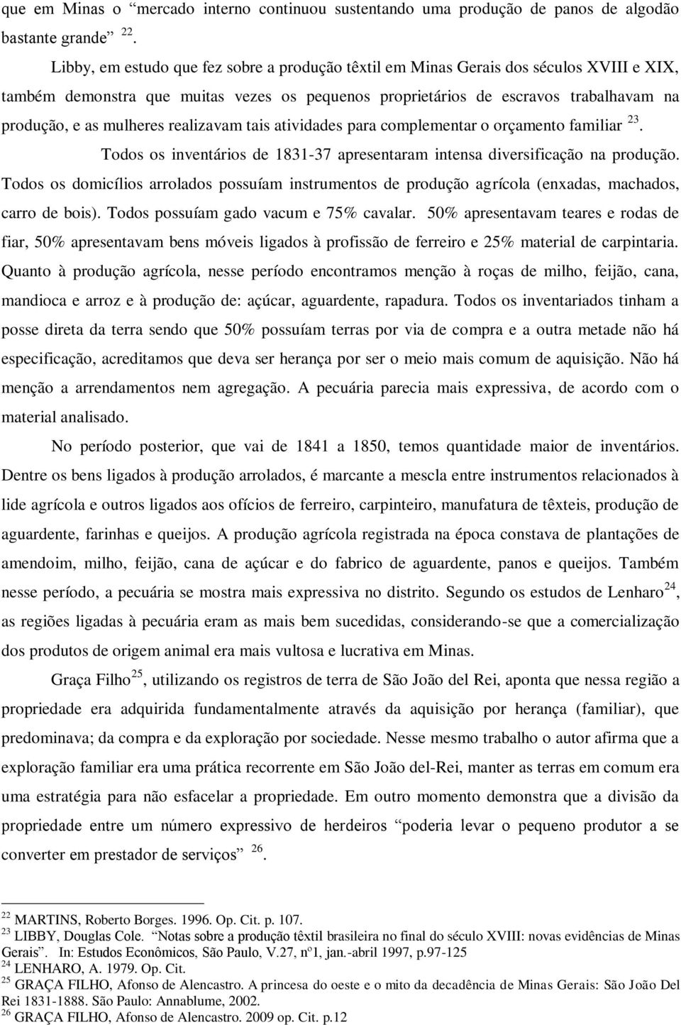 mulheres realizavam tais atividades para complementar o orçamento familiar 23. Todos os inventários de 1831-37 apresentaram intensa diversificação na produção.