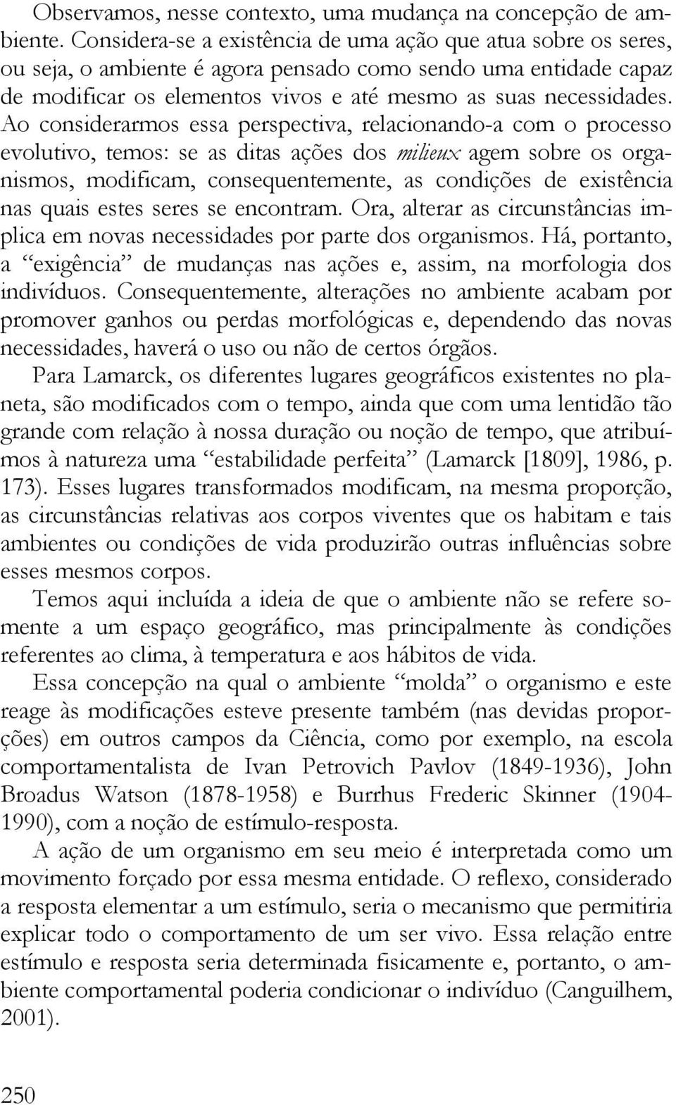 Ao considerarmos essa perspectiva, relacionando-a com o processo evolutivo, temos: se as ditas ações dos milieux agem sobre os organismos, modificam, consequentemente, as condições de existência nas