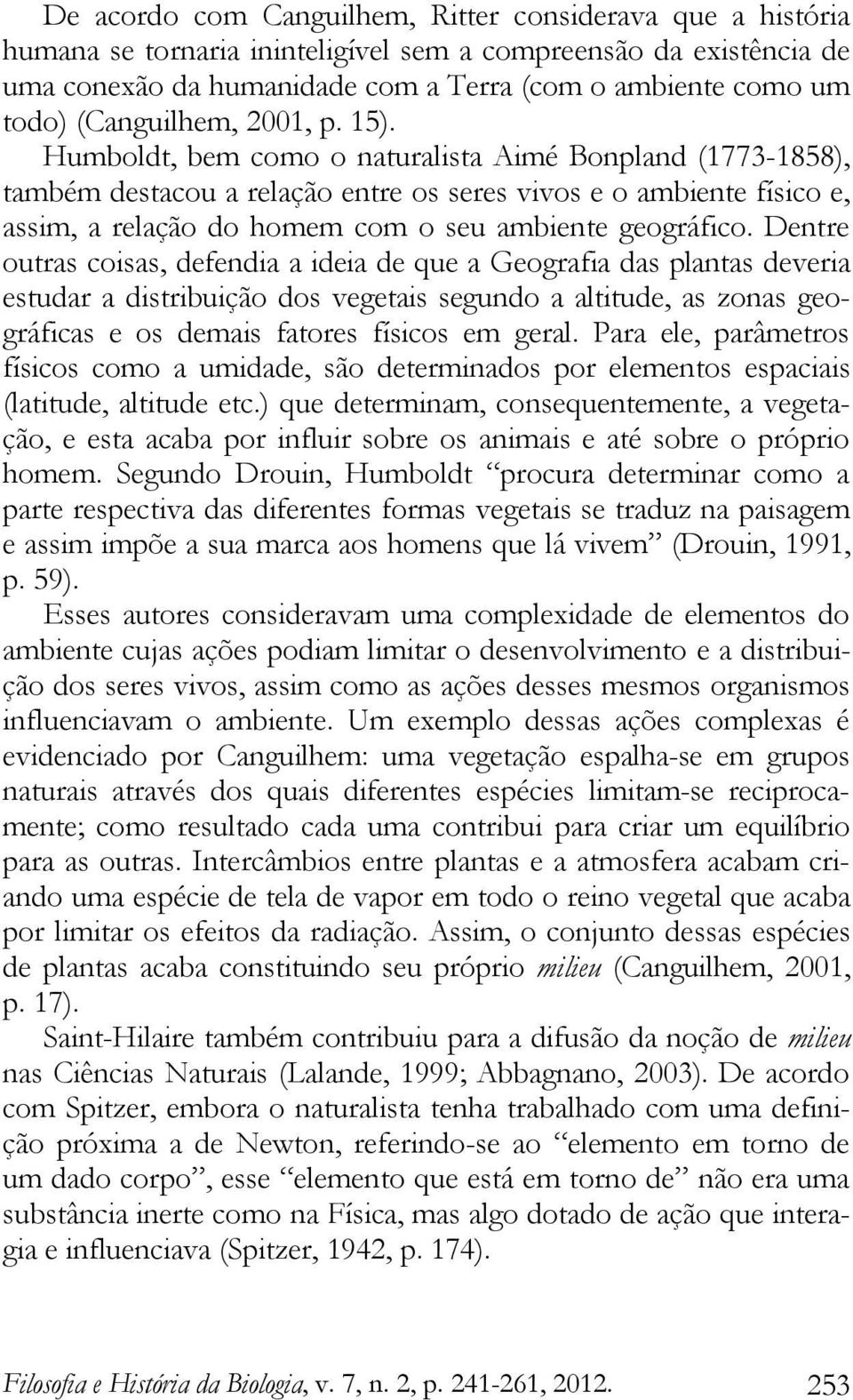 Humboldt, bem como o naturalista Aimé Bonpland (1773-1858), também destacou a relação entre os seres vivos e o ambiente físico e, assim, a relação do homem com o seu ambiente geográfico.