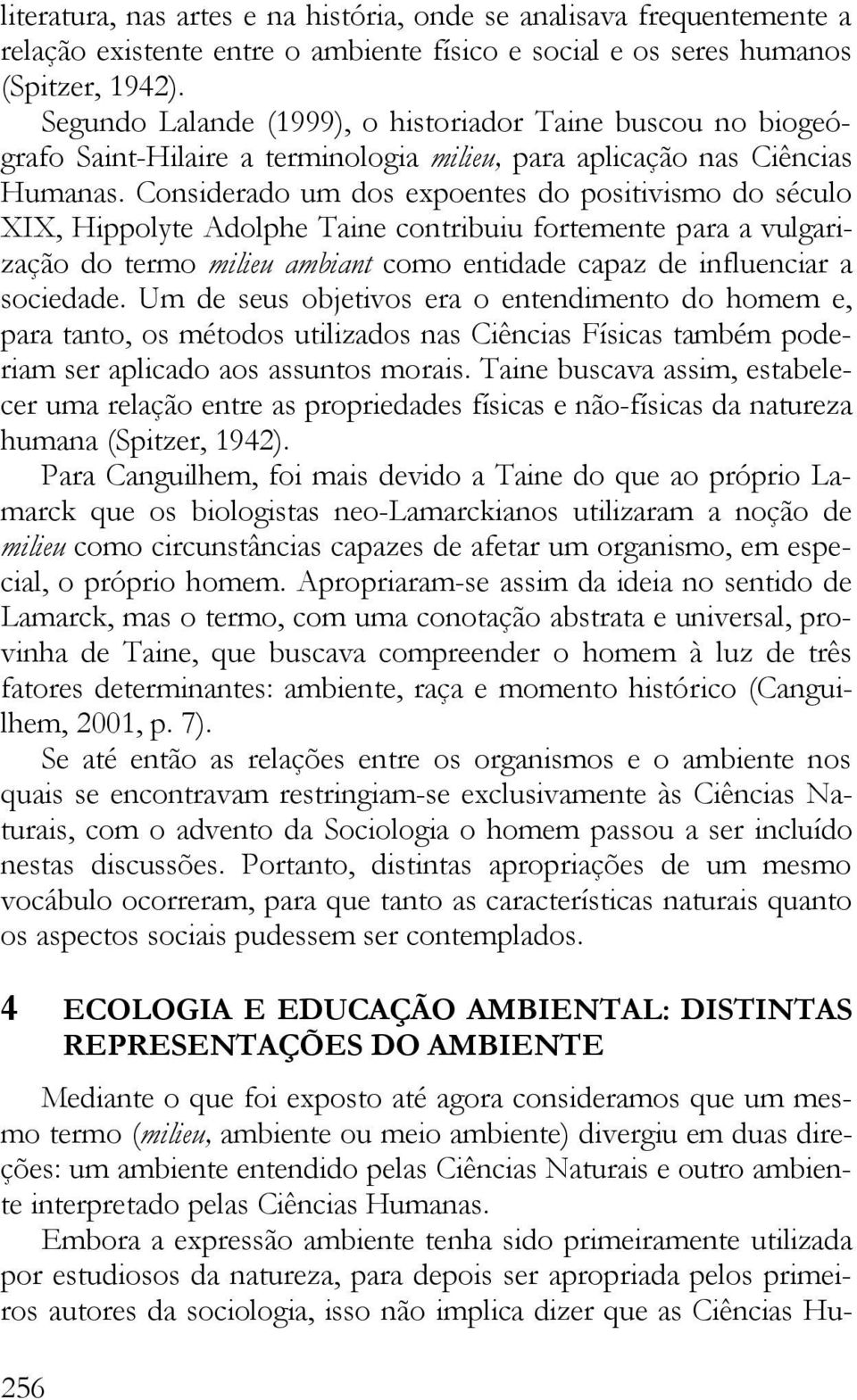 Considerado um dos expoentes do positivismo do século XIX, Hippolyte Adolphe Taine contribuiu fortemente para a vulgarização do termo milieu ambiant como entidade capaz de influenciar a sociedade.