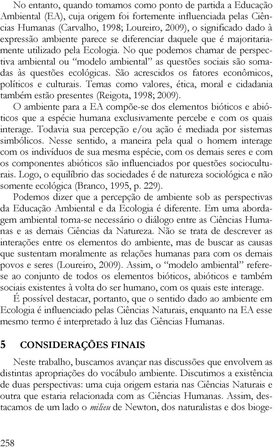 No que podemos chamar de perspectiva ambiental ou modelo ambiental as questões sociais são somadas às questões ecológicas. São acrescidos os fatores econômicos, políticos e culturais.