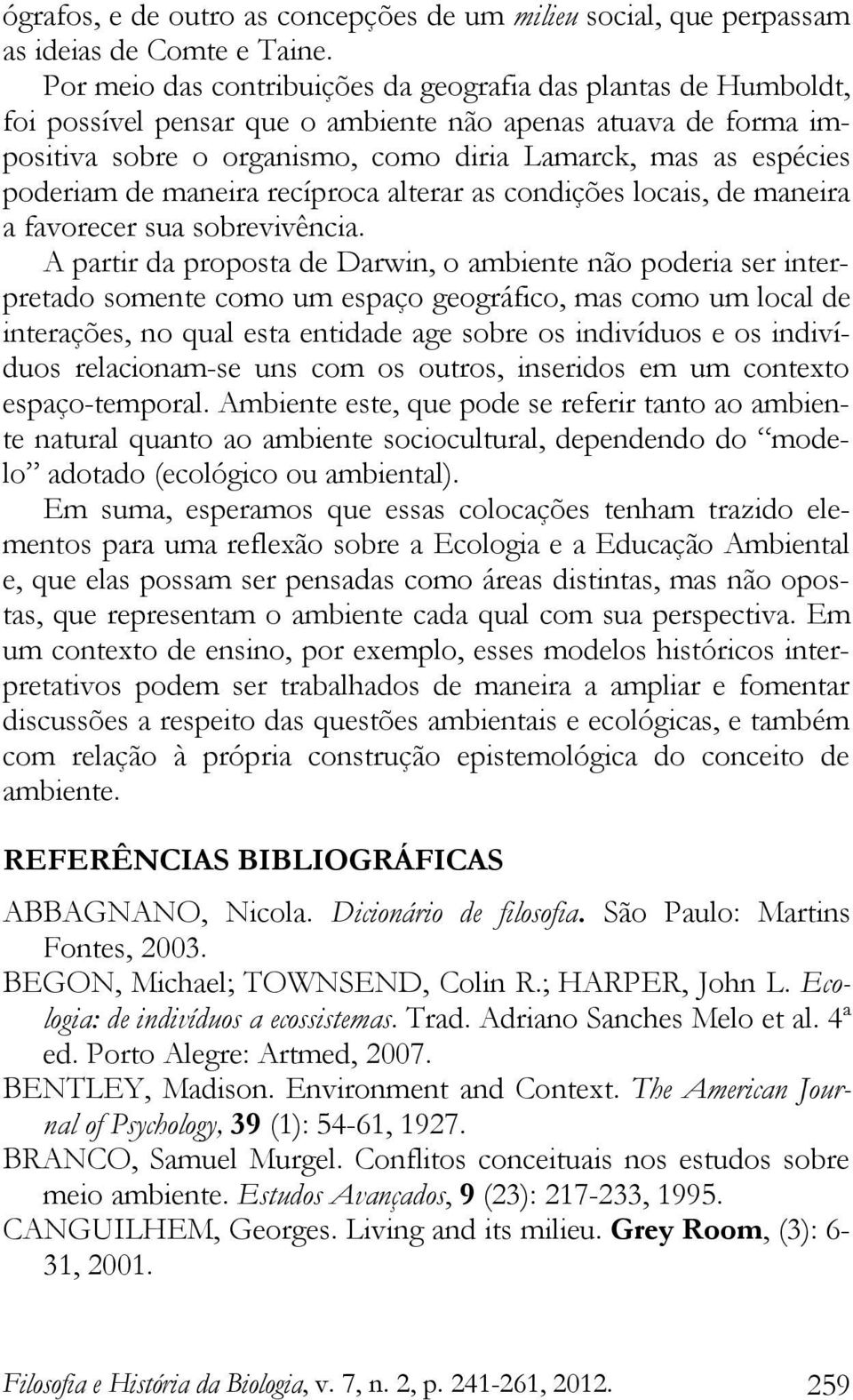 poderiam de maneira recíproca alterar as condições locais, de maneira a favorecer sua sobrevivência.