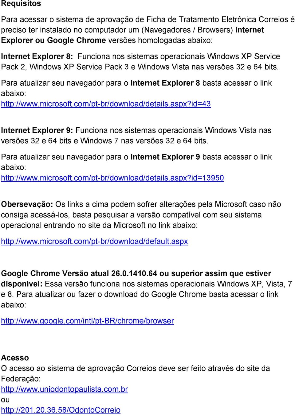 Para atualizar seu navegador para o Internet Explorer 8 basta acessar o link abaixo: http://www.microsoft.com/pt-br/download/details.aspx?