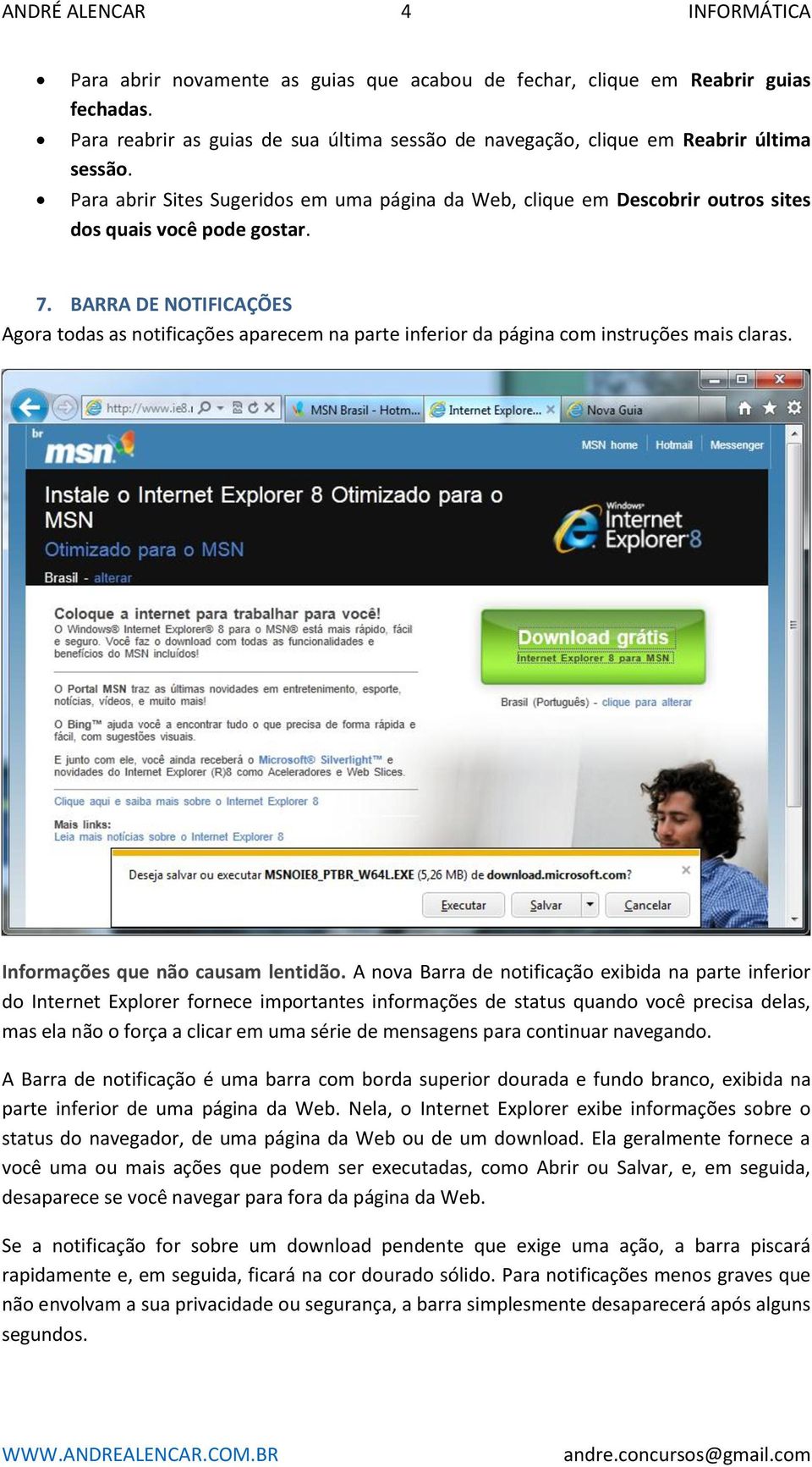 7. BARRA DE NOTIFICAÇÕES Agora todas as notificações aparecem na parte inferior da página com instruções mais claras. Informações que não causam lentidão.