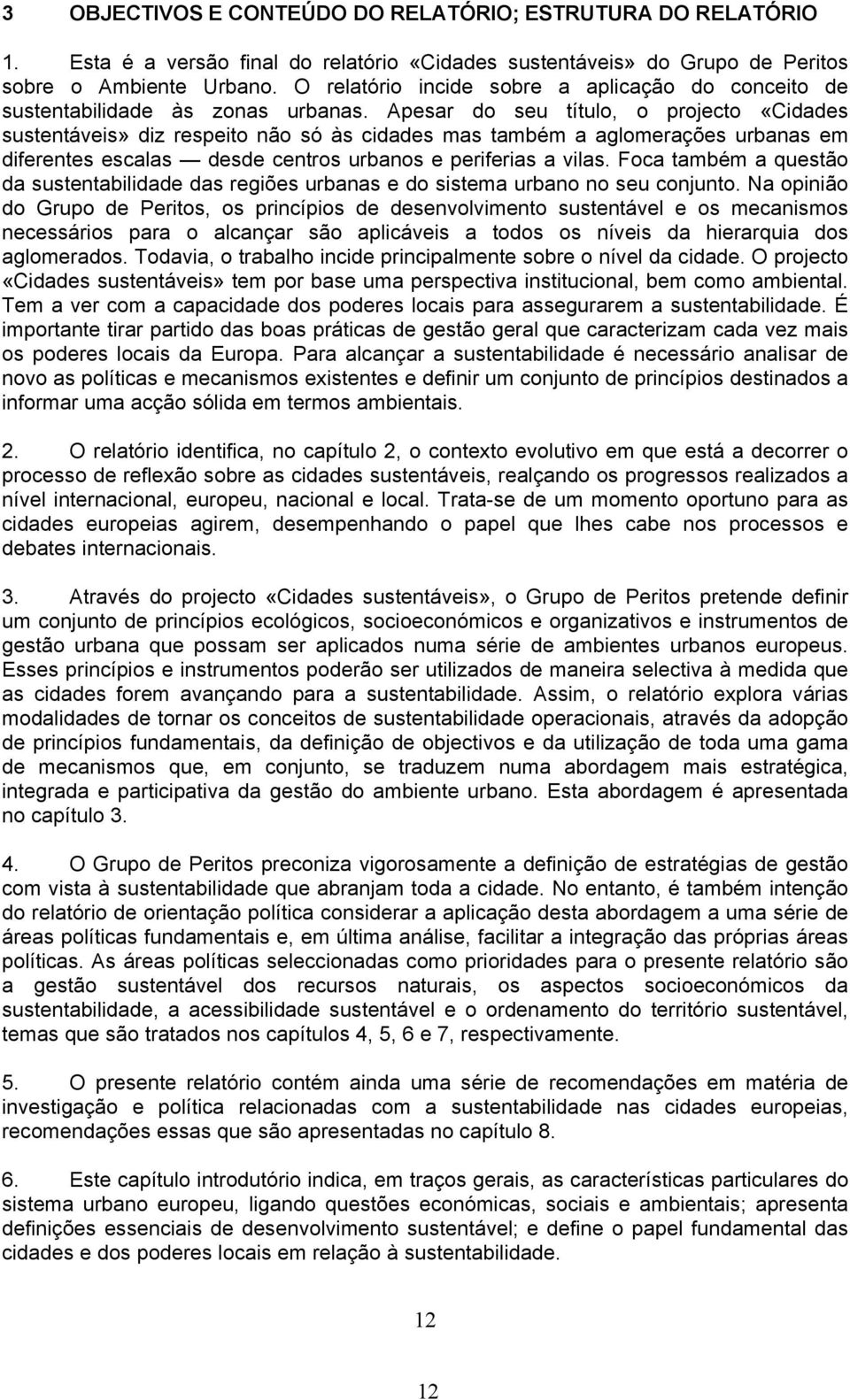 Apesar do seu título, o projecto «Cidades sustentáveis» diz respeito não só às cidades mas também a aglomerações urbanas em diferentes escalas desde centros urbanos e periferias a vilas.