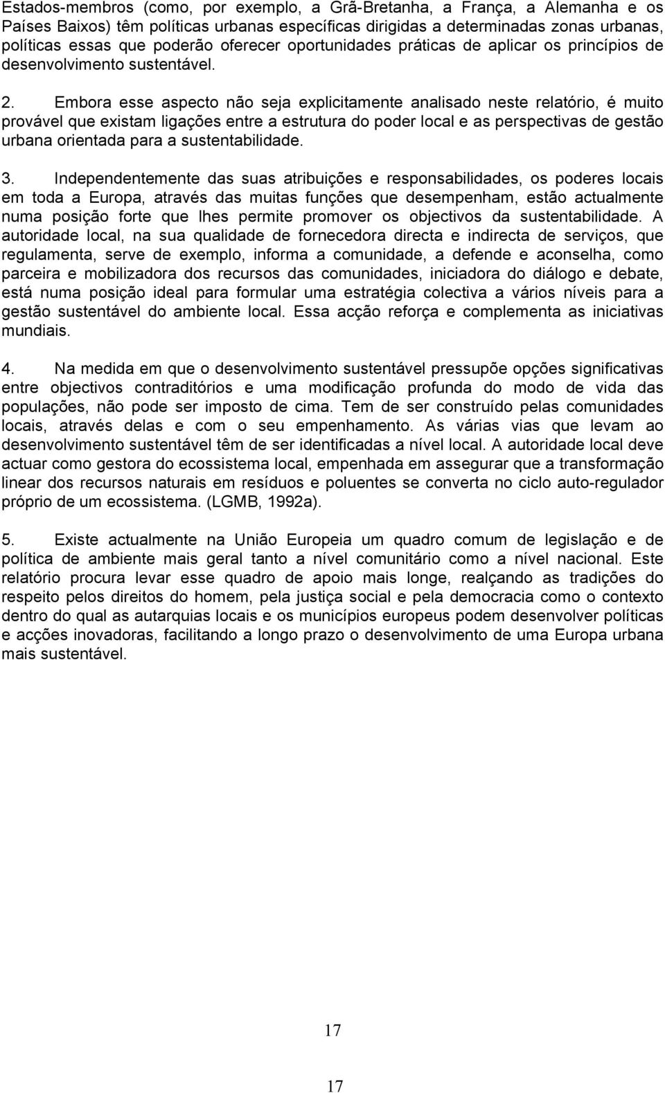 Embora esse aspecto não seja explicitamente analisado neste relatório, é muito provável que existam ligações entre a estrutura do poder local e as perspectivas de gestão urbana orientada para a