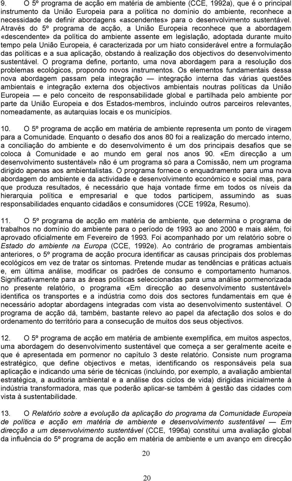 Através do 5º programa de acção, a União Europeia reconhece que a abordagem «descendente» da política do ambiente assente em legislação, adoptada durante muito tempo pela União Europeia, é