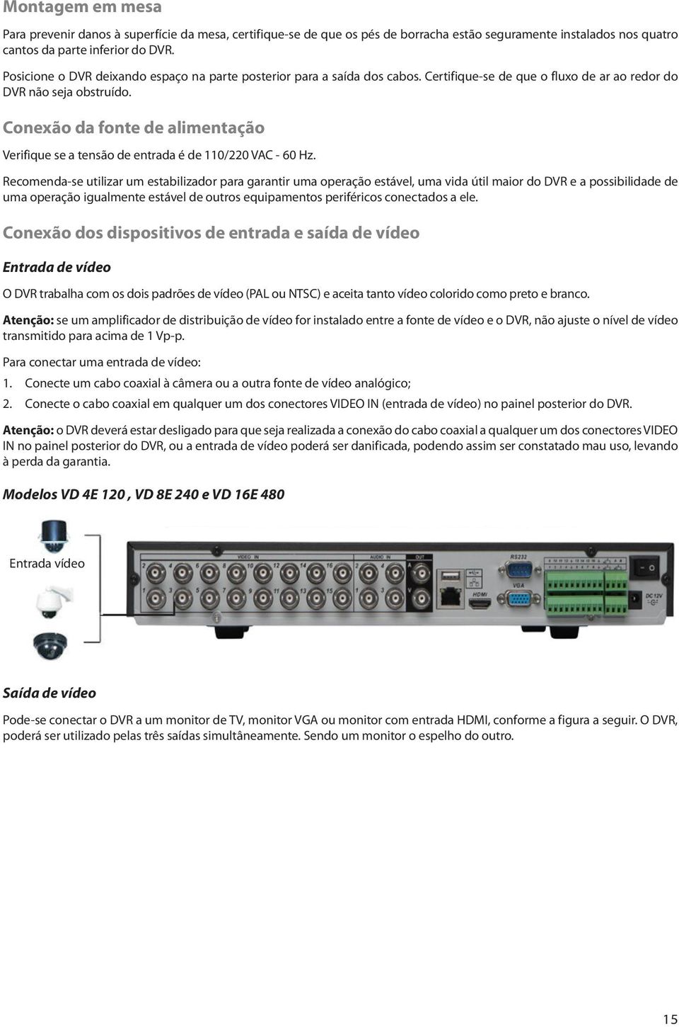 Conexão da fonte de alimentação Verifique se a tensão de entrada é de 110/220 VAC - 60 Hz.