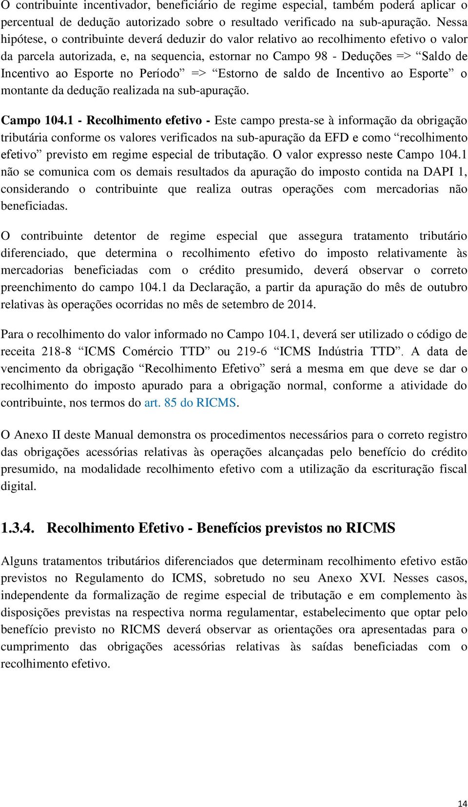 Esporte no Período => Estorno de saldo de Incentivo ao Esporte o montante da dedução realizada na sub-apuração. Campo 104.