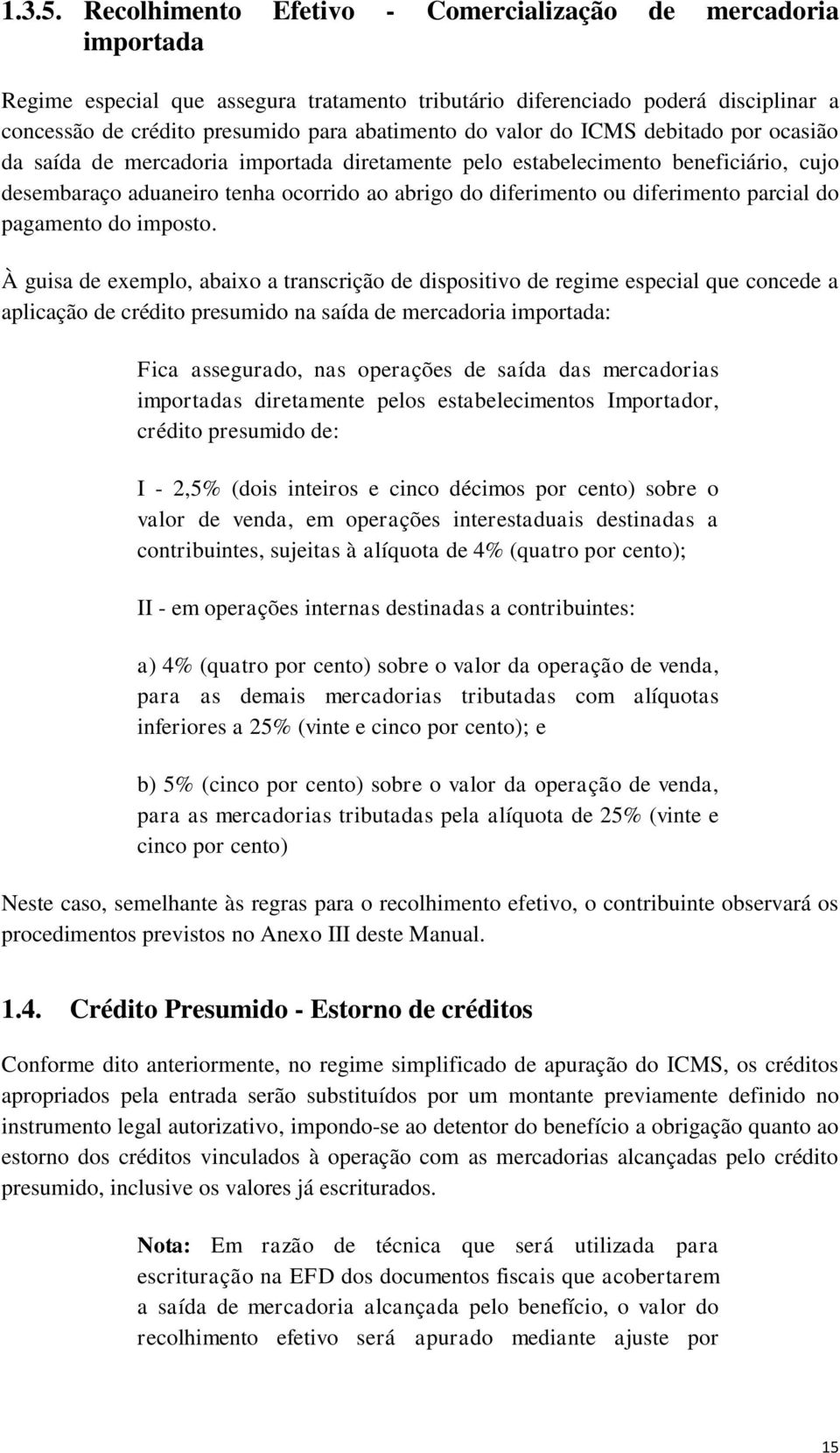 valor do ICMS debitado por ocasião da saída de mercadoria importada diretamente pelo estabelecimento beneficiário, cujo desembaraço aduaneiro tenha ocorrido ao abrigo do diferimento ou diferimento