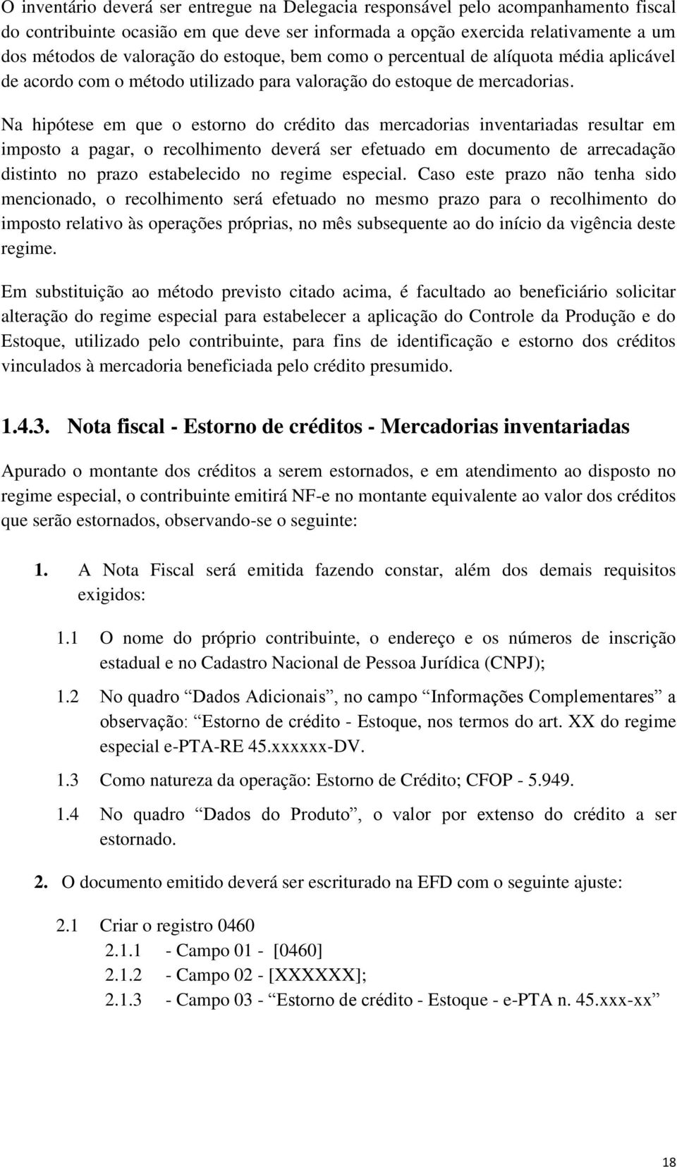 Na hipótese em que o estorno do crédito das mercadorias inventariadas resultar em imposto a pagar, o recolhimento deverá ser efetuado em documento de arrecadação distinto no prazo estabelecido no