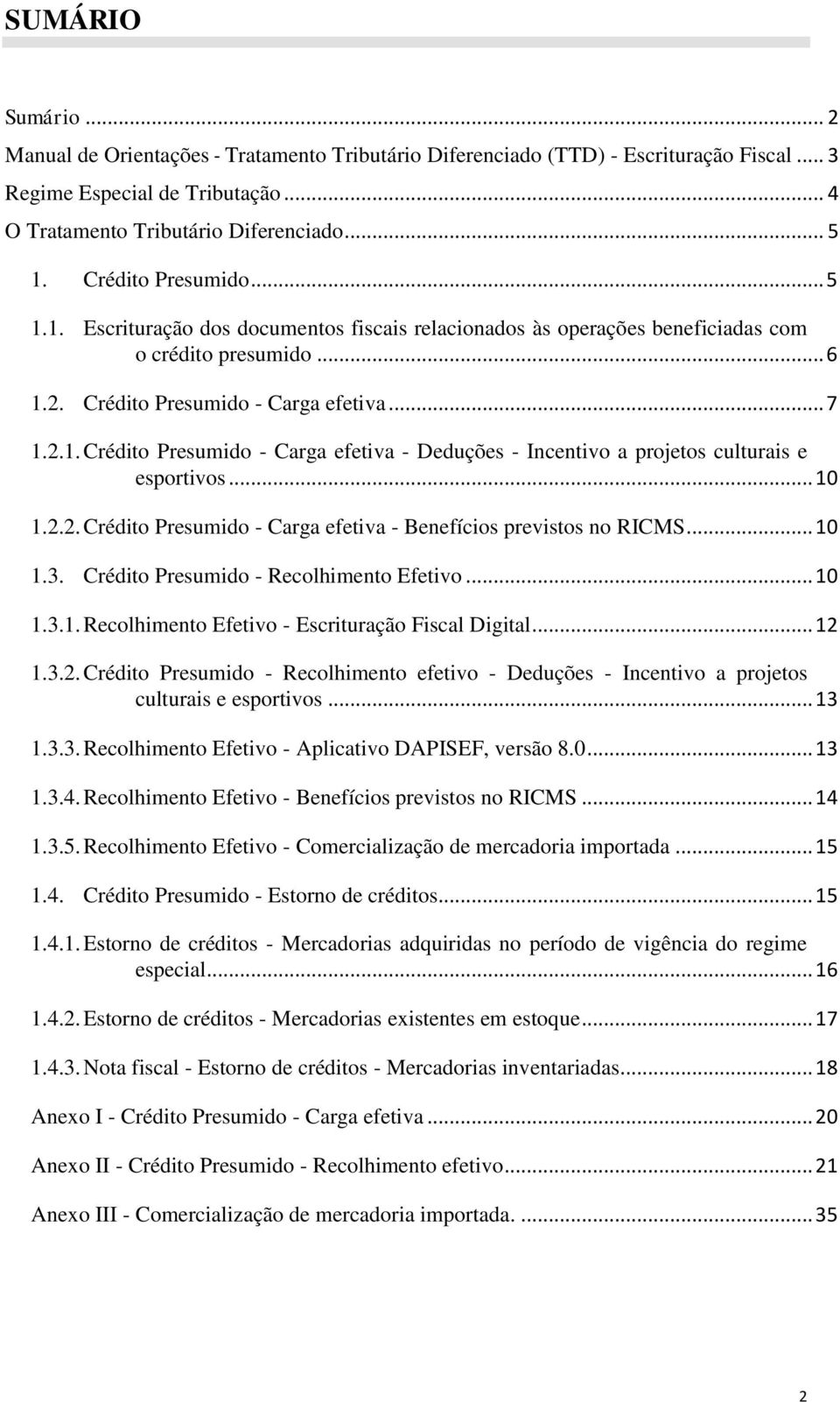 .. 10 1.2.2. Crédito Presumido - Carga efetiva - Benefícios previstos no RICMS... 10 1.3. Crédito Presumido - Recolhimento Efetivo... 10 1.3.1. Recolhimento Efetivo - Escrituração Fiscal Digital.