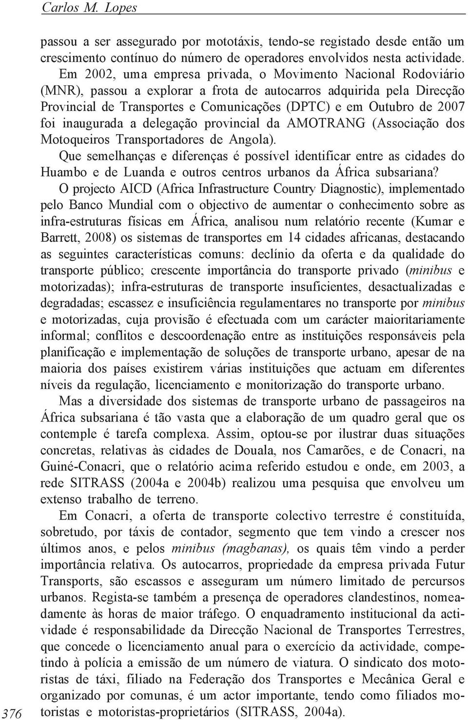 2007 foi inaugurada a delegação provincial da AMOTRANG (Associação dos Motoqueiros Transportadores de Angola).