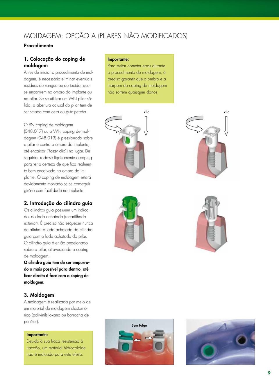 Se se utilizar um WN pilar sólido, a abertura oclusal do pilar tem de ser selada com cera ou guta-percha.