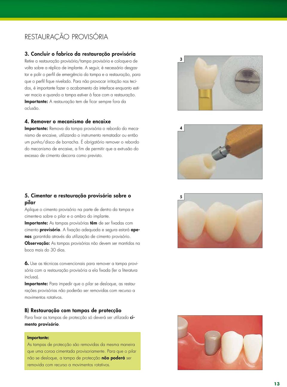 Para não provocar irritação nos tecidos, é importante fazer o acabamento da interface enquanto estiver macia e quando a tampa estiver à face com a restauração.