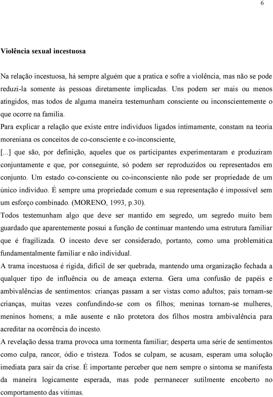 Para explicar a relação que existe entre indivíduos ligados intimamente, constam na teoria moreniana os conceitos de co-consciente e co-inconsciente, [.