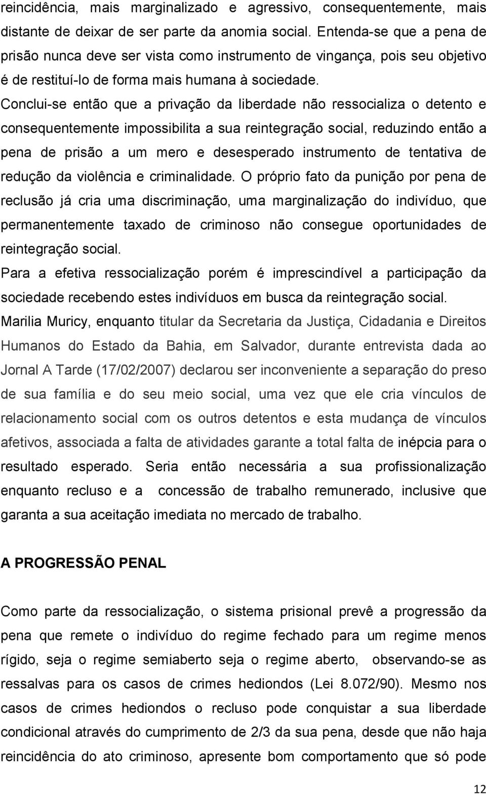 Conclui-se então que a privação da liberdade não ressocializa o detento e consequentemente impossibilita a sua reintegração social, reduzindo então a pena de prisão a um mero e desesperado