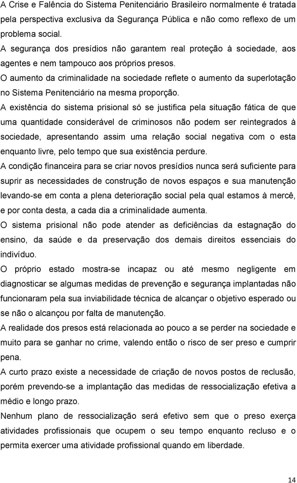 O aumento da criminalidade na sociedade reflete o aumento da superlotação no Sistema Penitenciário na mesma proporção.