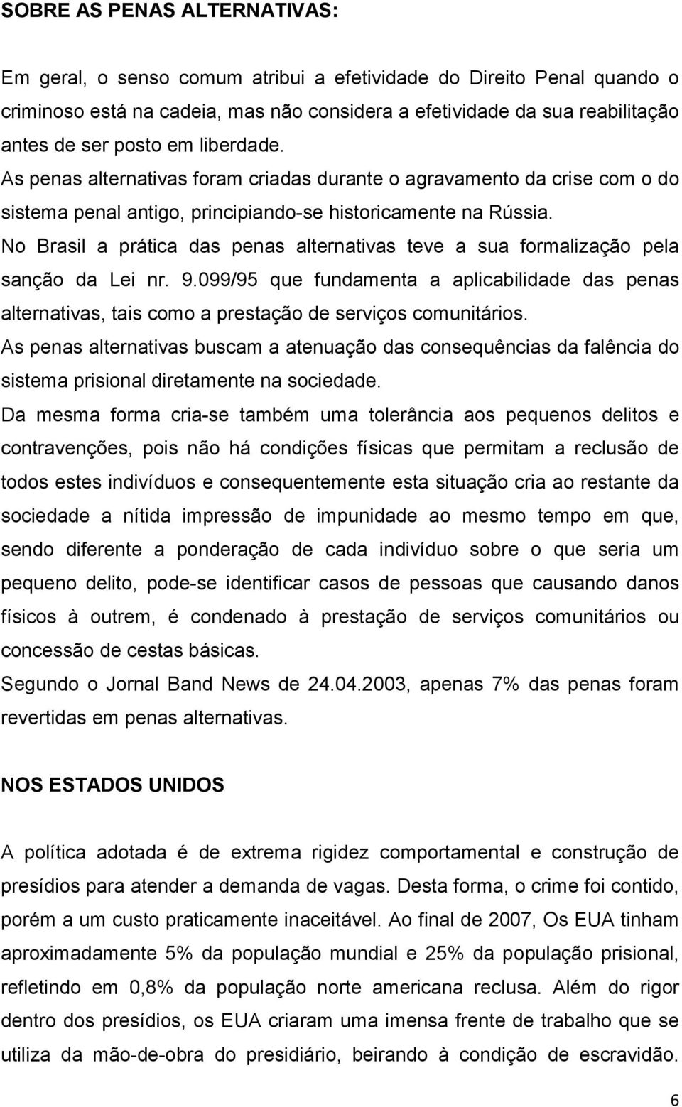 No Brasil a prática das penas alternativas teve a sua formalização pela sanção da Lei nr. 9.