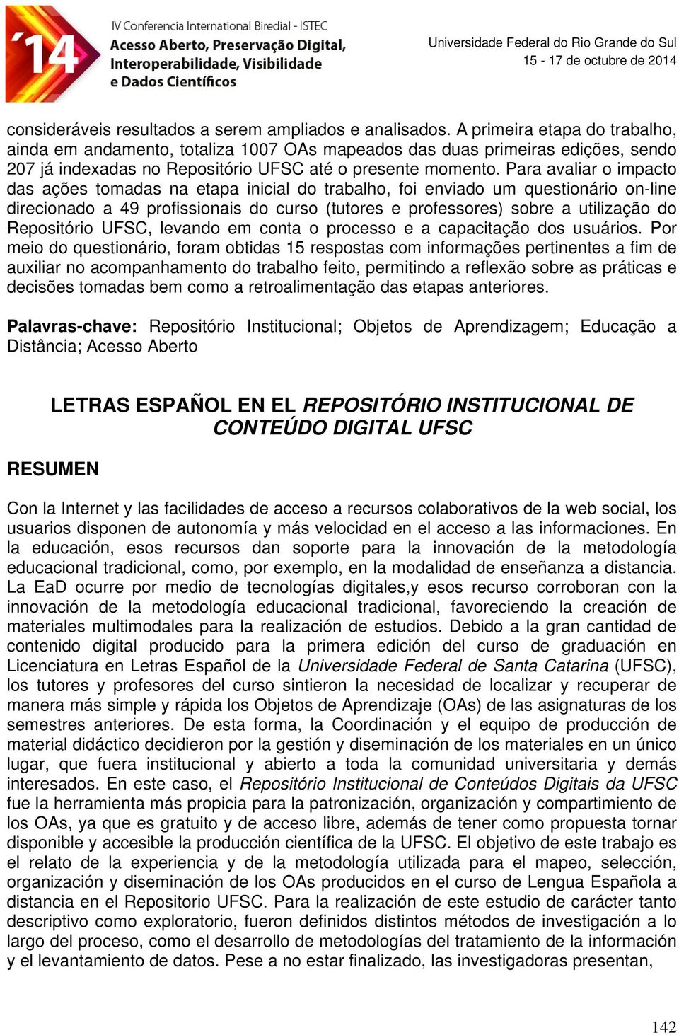 Para avaliar o impacto das ações tomadas na etapa inicial do trabalho, foi enviado um questionário on-line direcionado a 49 profissionais do curso (tutores e professores) sobre a utilização do