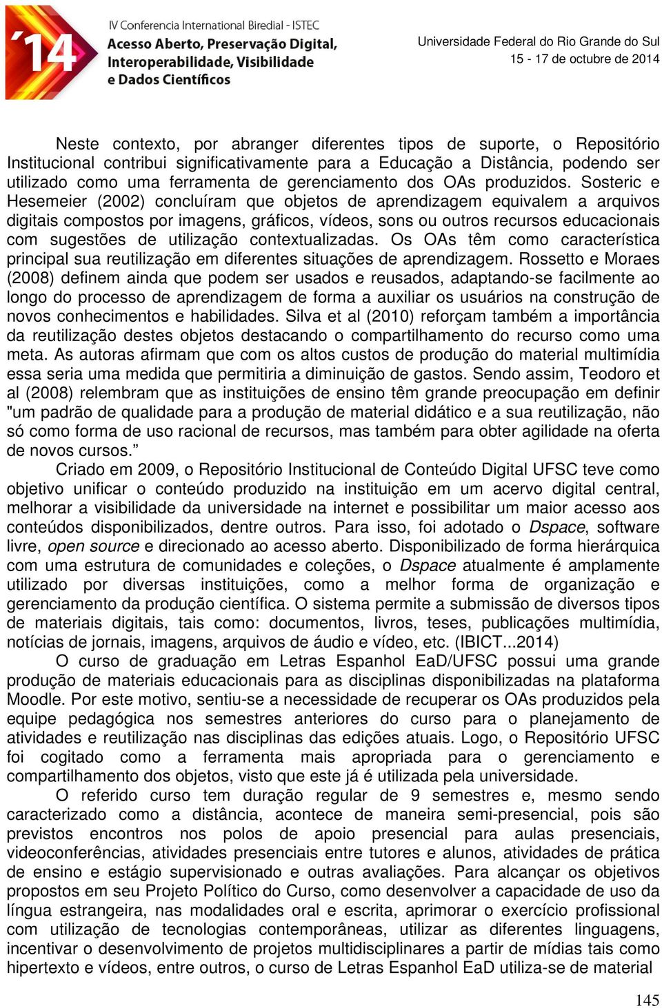 Sosteric e Hesemeier (2002) concluíram que objetos de aprendizagem equivalem a arquivos digitais compostos por imagens, gráficos, vídeos, sons ou outros recursos educacionais com sugestões de