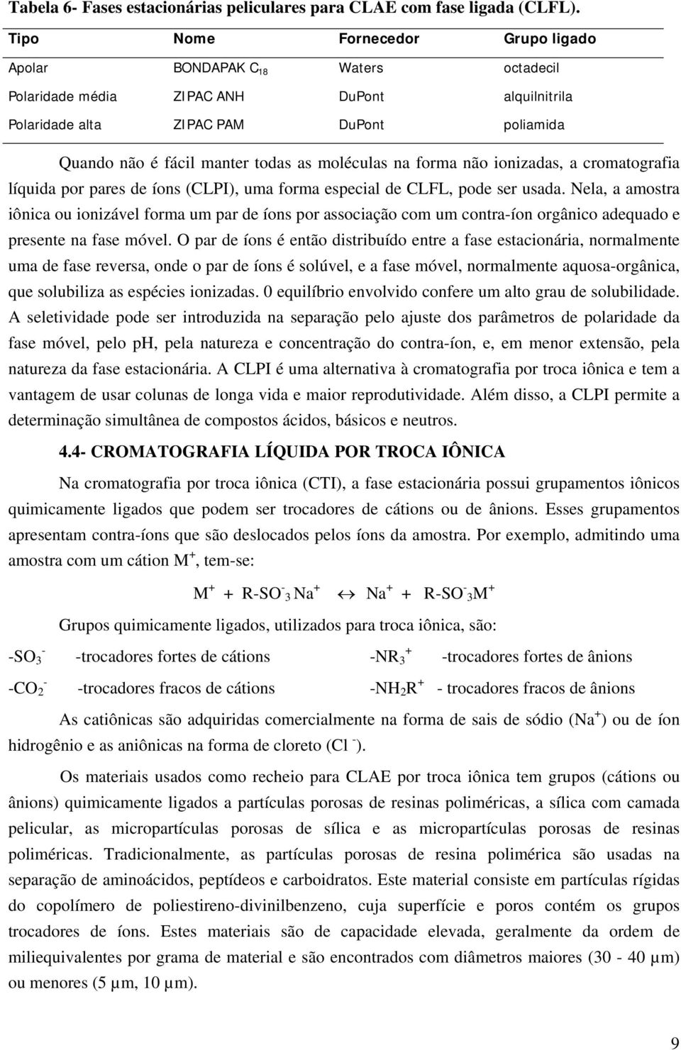 moléculas na forma não ionizadas, a cromatografia líquida por pares de íons (CLPI), uma forma especial de CLFL, pode ser usada.