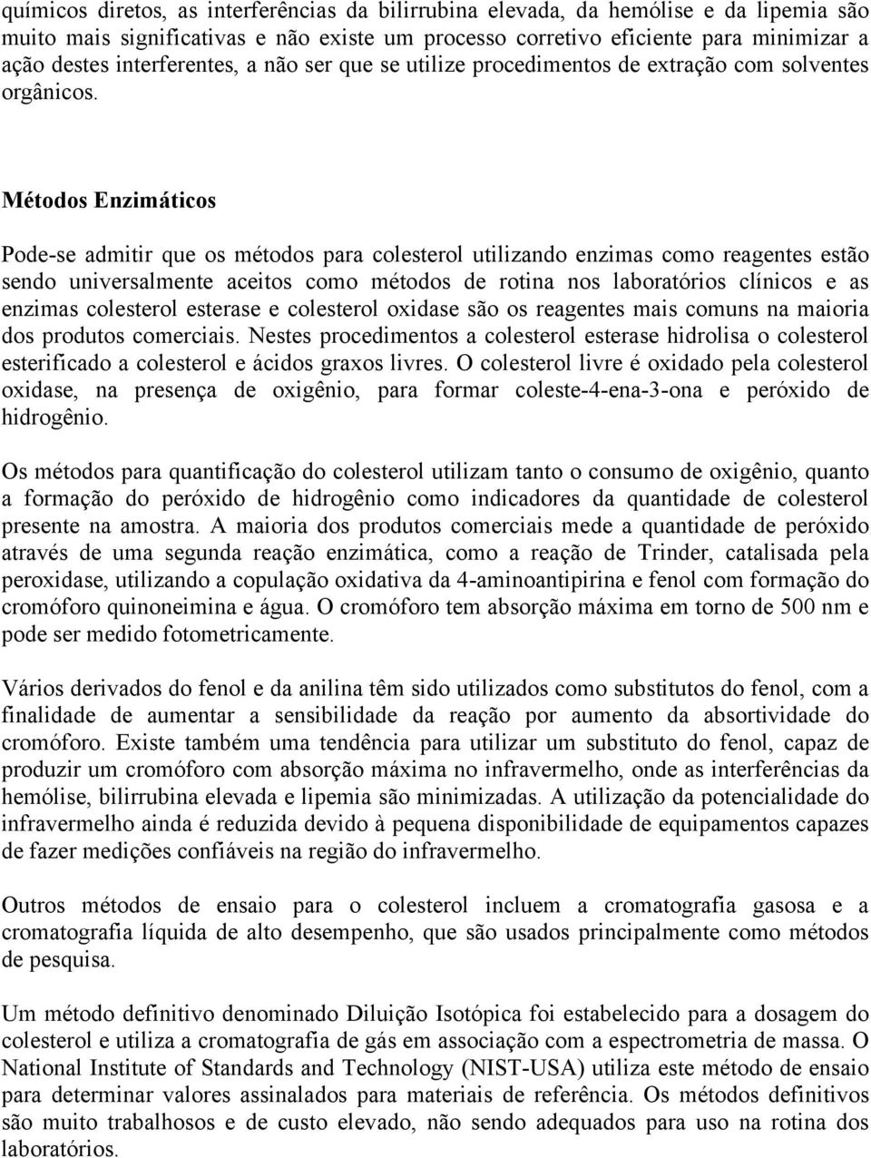 Métodos Enzimáticos Pode-se admitir que os métodos para colesterol utilizando enzimas como reagentes estão sendo universalmente aceitos como métodos de rotina nos laboratórios clínicos e as enzimas