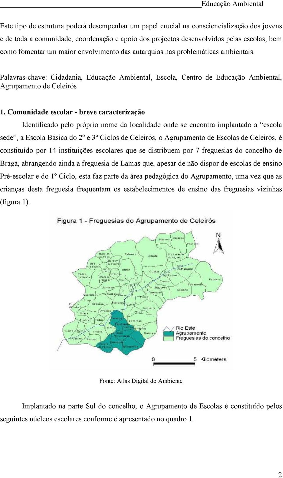 Comunidade escolar - breve caracterização Identificado pelo próprio nome da localidade onde se encontra implantado a escola sede, a Escola Básica do 2º e 3º Ciclos de Celeirós, o Agrupamento de