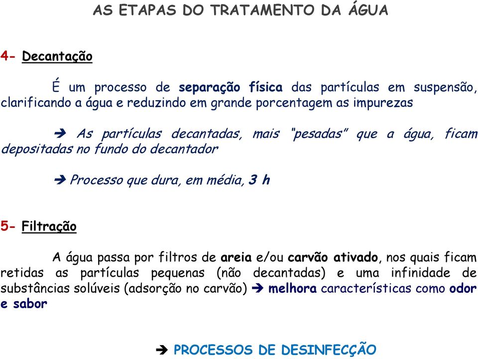 dura, em média, 3 h 5- Filtração A água passa por filtros de areia e/ou carvão ativado, nos quais ficam retidas as partículas pequenas (não