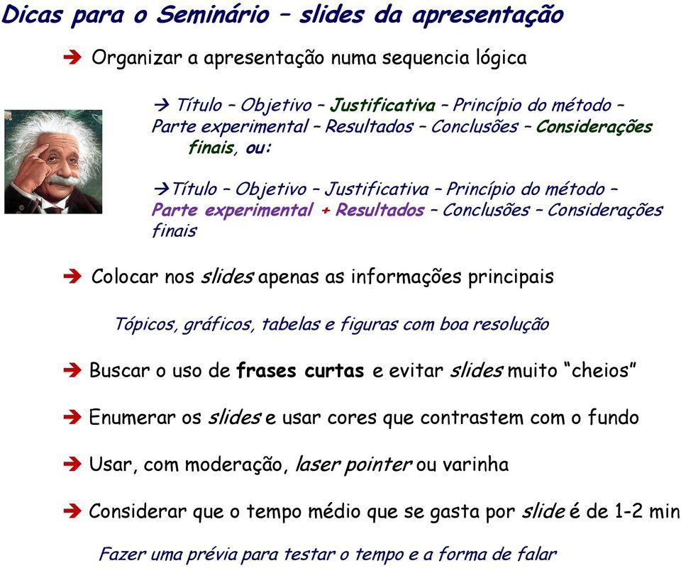 as informações principais Tópicos, gráficos, tabelas e figuras com boa resolução Buscar o uso de frases curtas e evitar slides muito cheios Enumerar os slides e usar cores que