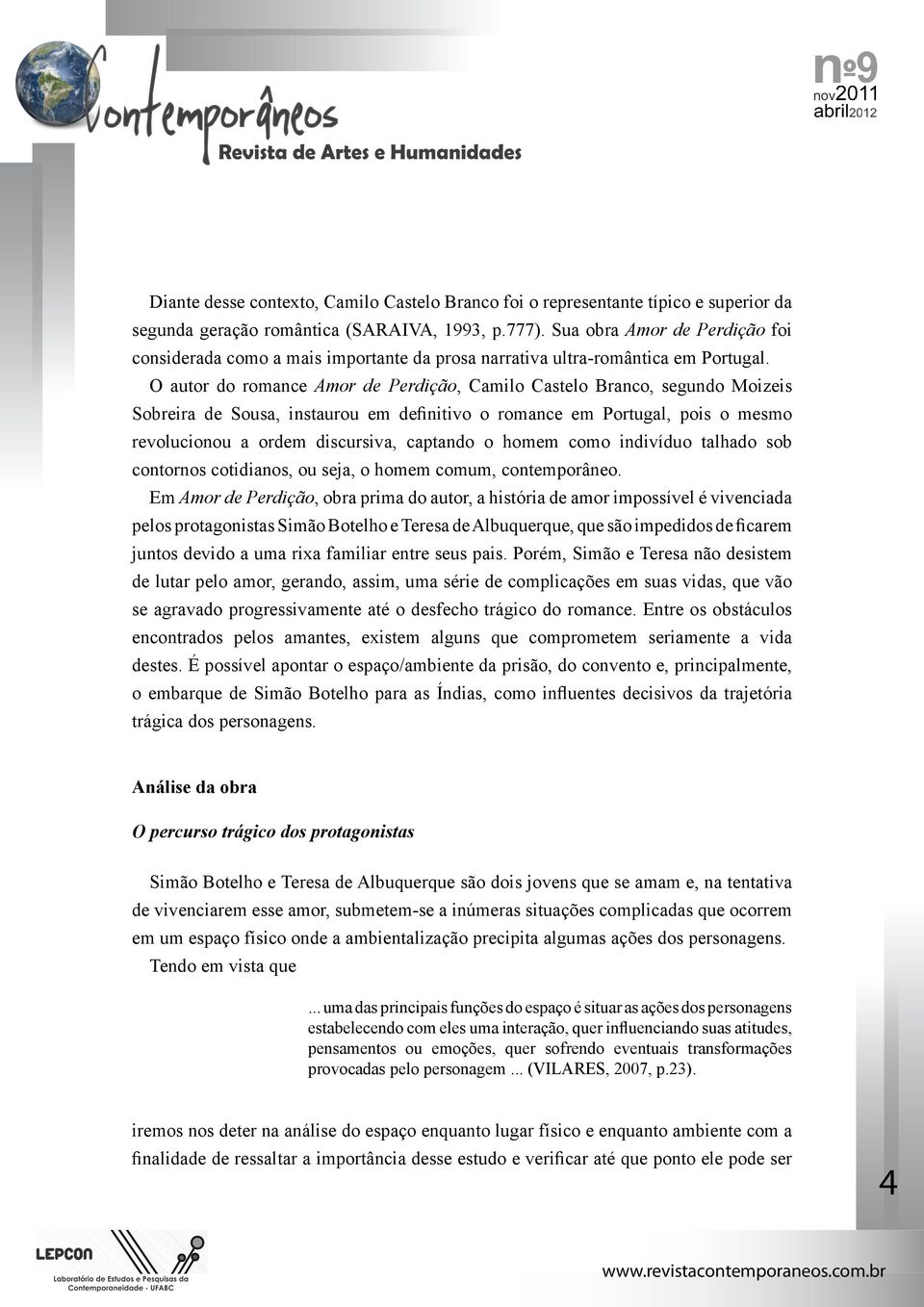 O autor do romance Amor de Perdição, Camilo Castelo Branco, segundo Moizeis Sobreira de Sousa, instaurou em definitivo o romance em Portugal, pois o mesmo revolucionou a ordem discursiva, captando o