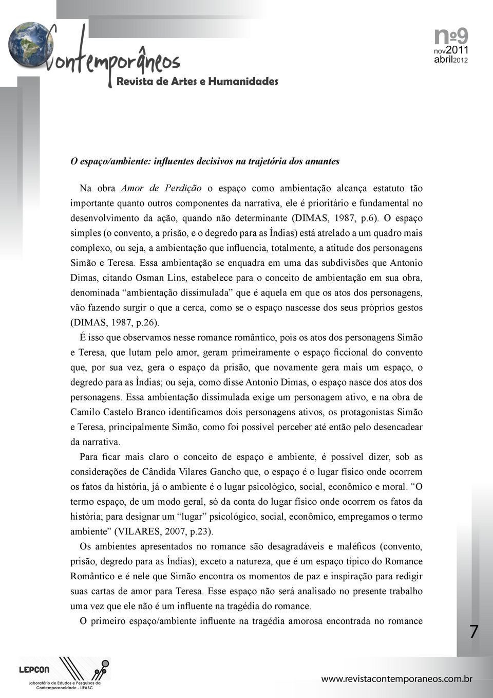 O espaço simples (o convento, a prisão, e o degredo para as Índias) está atrelado a um quadro mais complexo, ou seja, a ambientação que influencia, totalmente, a atitude dos personagens Simão e