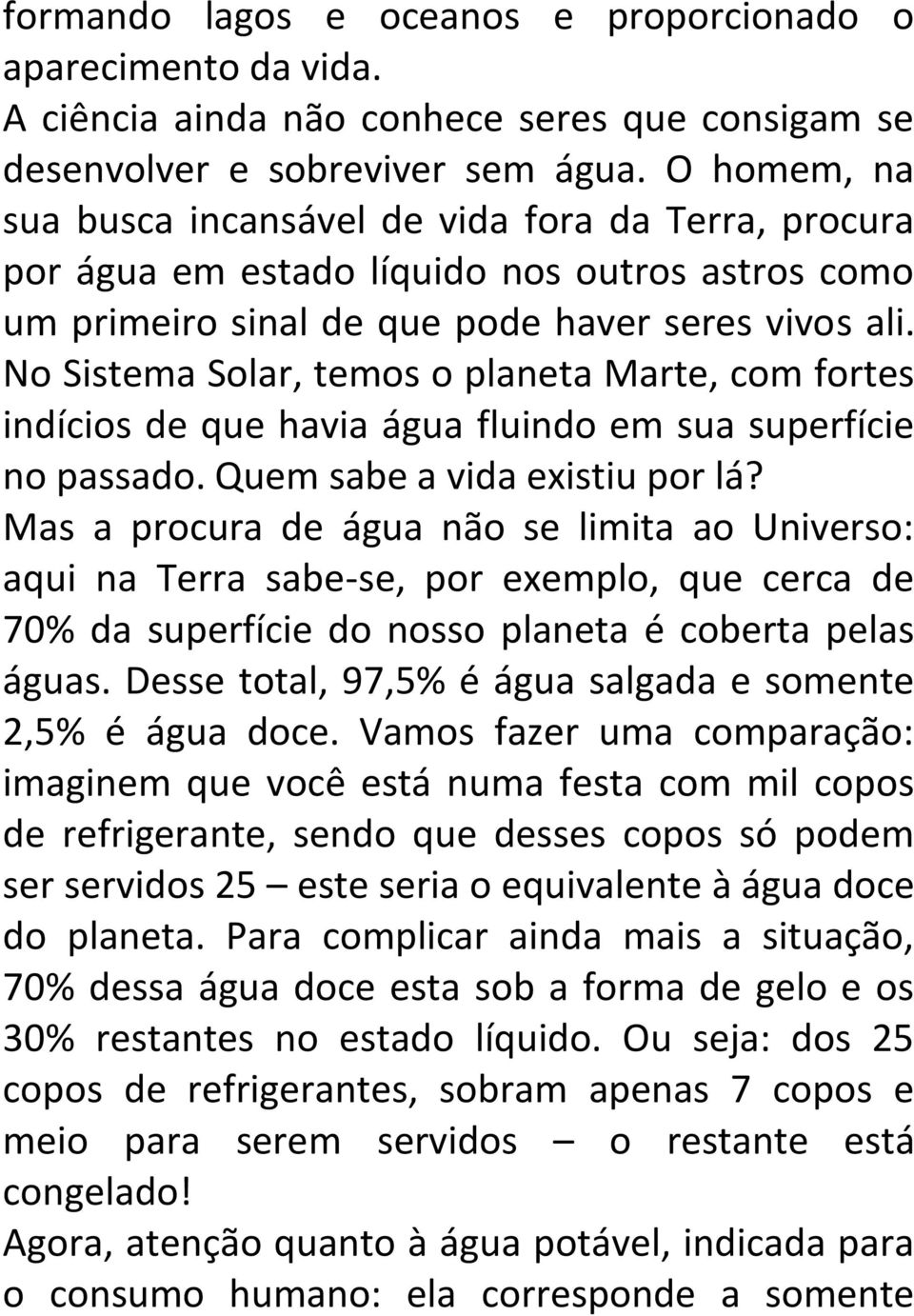 No Sistema Solar, temos o planeta Marte, com fortes indícios de que havia água fluindo em sua superfície no passado. Quem sabe a vida existiu por lá?