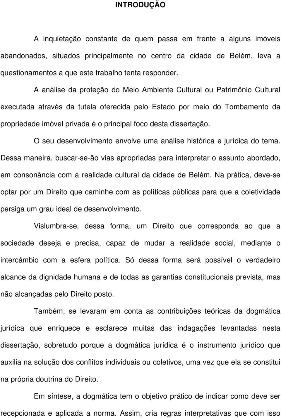 A análise da proteção do Meio Ambiente Cultural ou Patrimônio Cultural executada através da tutela oferecida pelo Estado por meio do Tombamento da propriedade imóvel privada é o principal foco desta