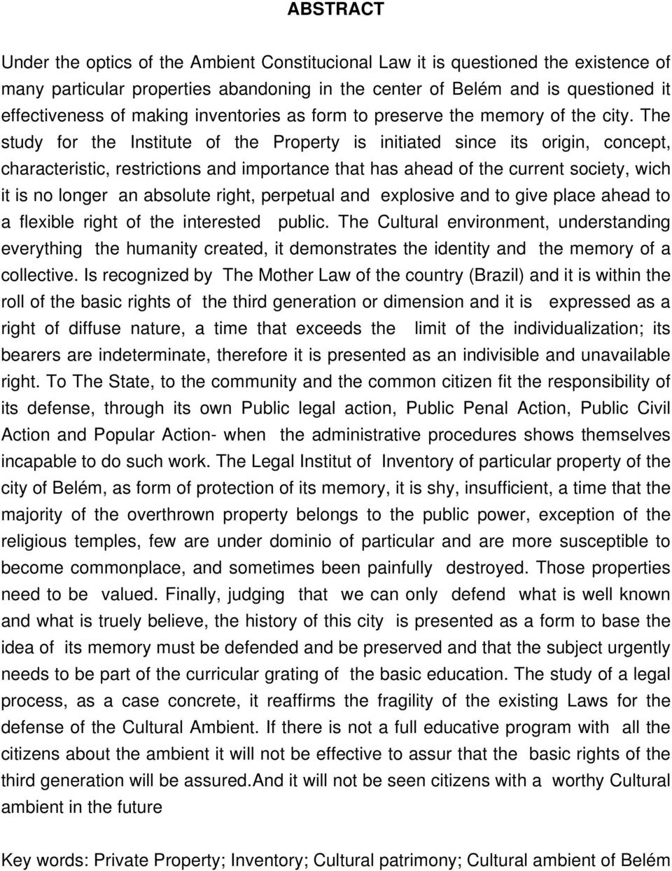 The study for the Institute of the Property is initiated since its origin, concept, characteristic, restrictions and importance that has ahead of the current society, wich it is no longer an absolute