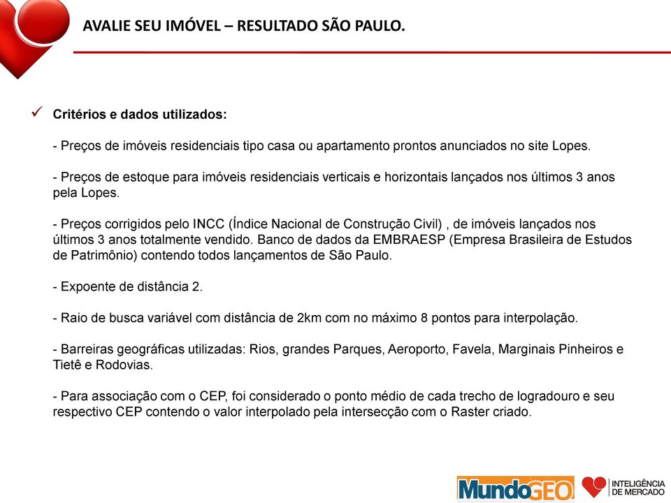 - Preços corrigidos pelo INCC (Índice Nacional de Construção Civil), de imóveis lançados nos últimos 3 anos totalmente vendido.