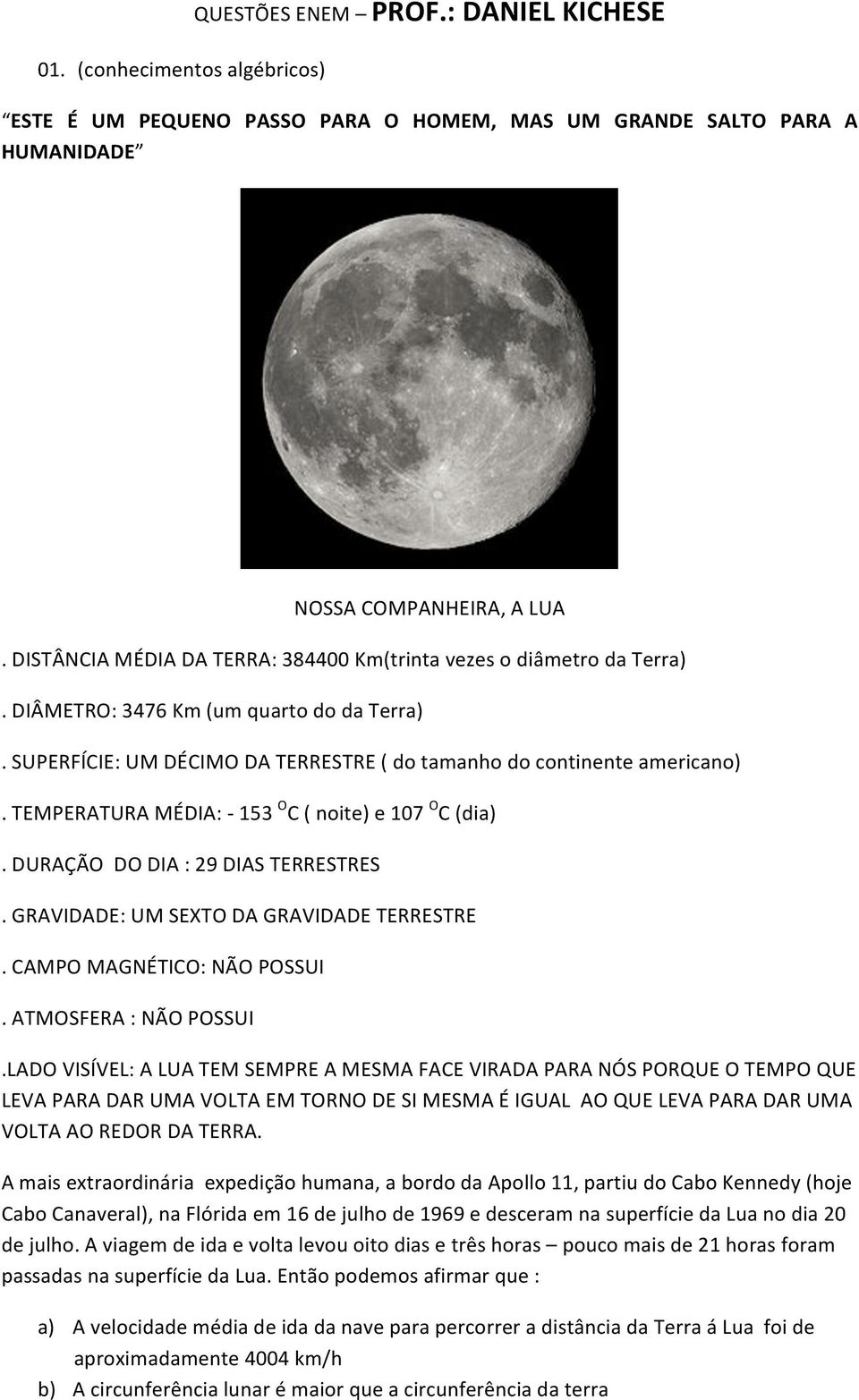 TEMPERATURA MÉDIA: - 153 O C ( noite) e 107 O C (dia). DURAÇÃO DO DIA : 29 DIAS TERRESTRES. GRAVIDADE: UM SEXTO DA GRAVIDADE TERRESTRE. CAMPO MAGNÉTICO: NÃO POSSUI. ATMOSFERA : NÃO POSSUI.