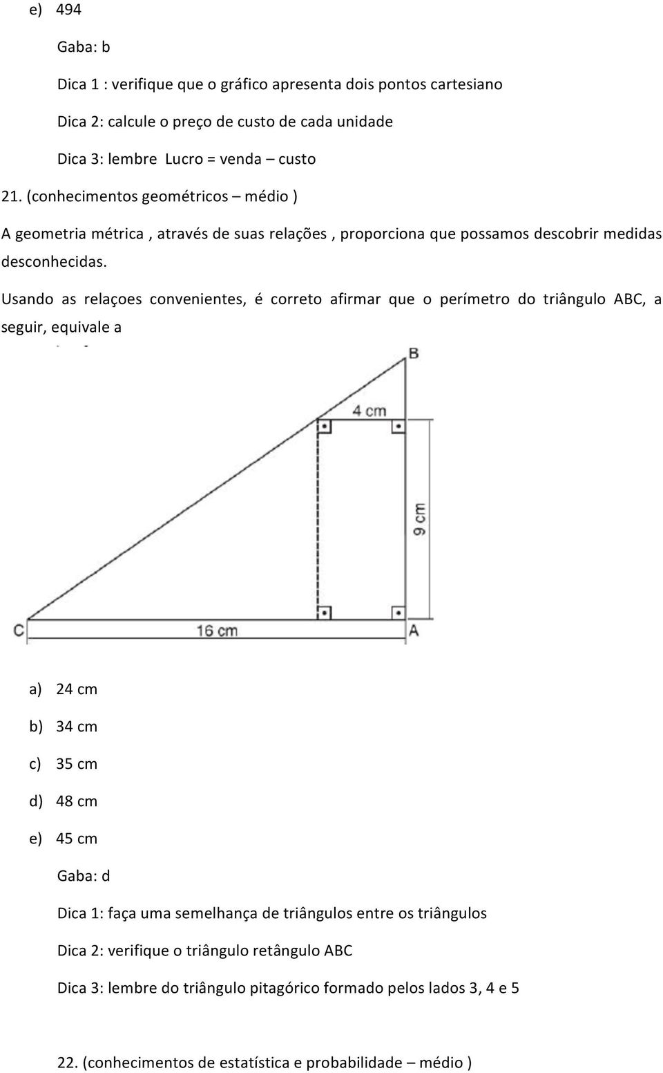 Usando as relaçoes convenientes, é correto afirmar que o perímetro do triângulo ABC, a seguir, equivale a a) 24 cm b) 34 cm c) 35 cm d) 48 cm e) 45 cm Gaba: d Dica 1: faça