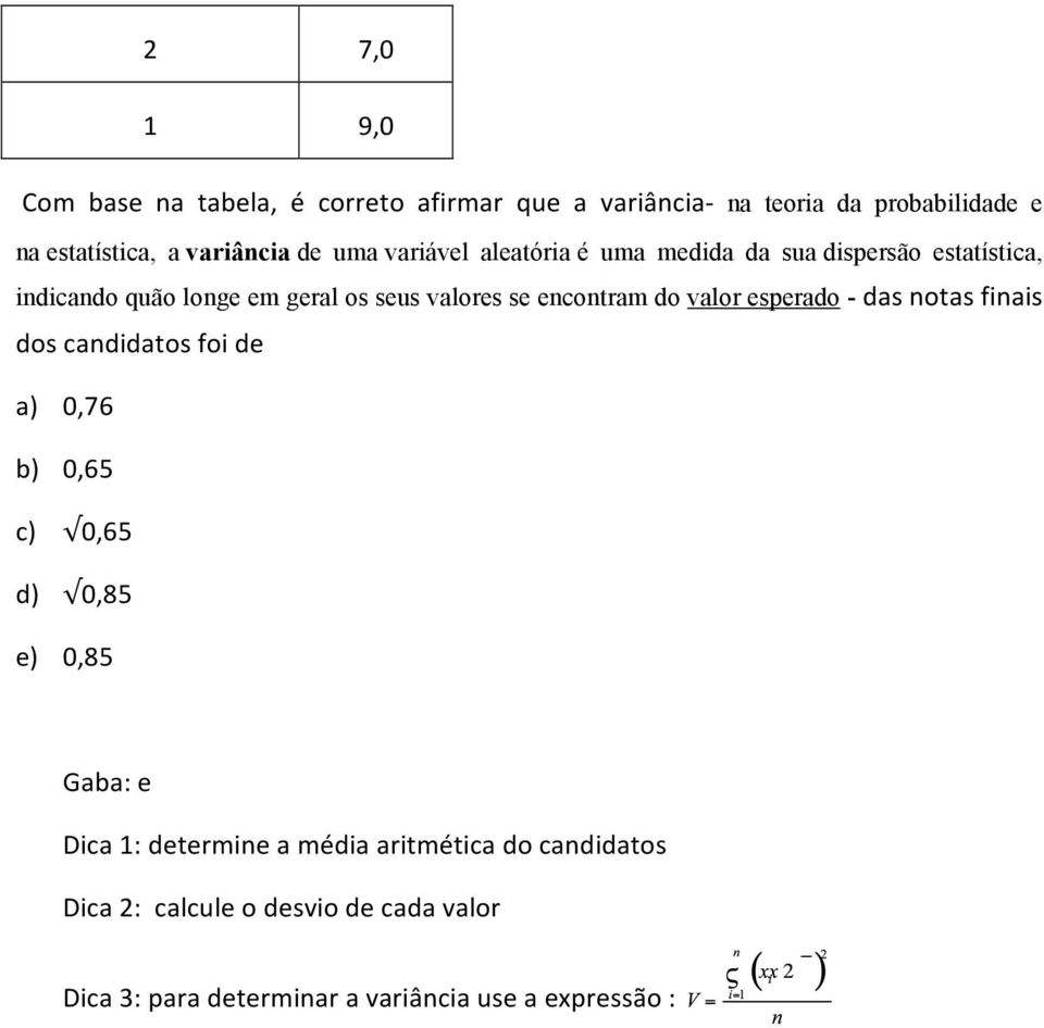 encontram do valor esperado - das notas finais dos candidatos foi de a) 0,76 b) 0,65 c) 0,65 d) 0,85 e) 0,85 Gaba: e Dica 1: