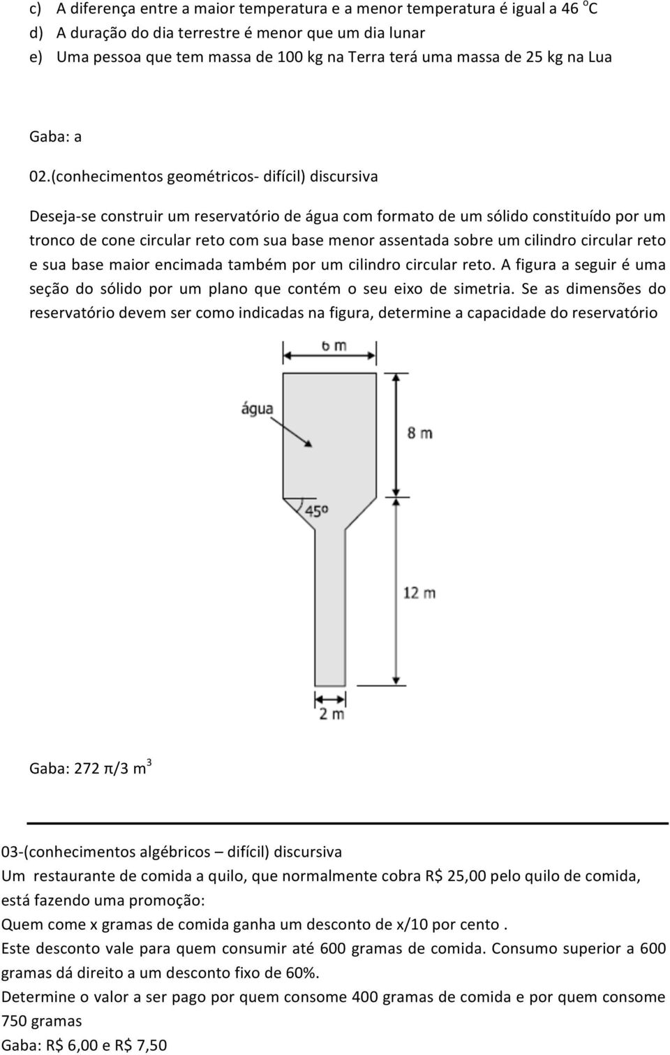 (conhecimentos geométricos- difícil) discursiva Deseja- se construir um reservatório de água com formato de um sólido constituído por um tronco de cone circular reto com sua base menor assentada