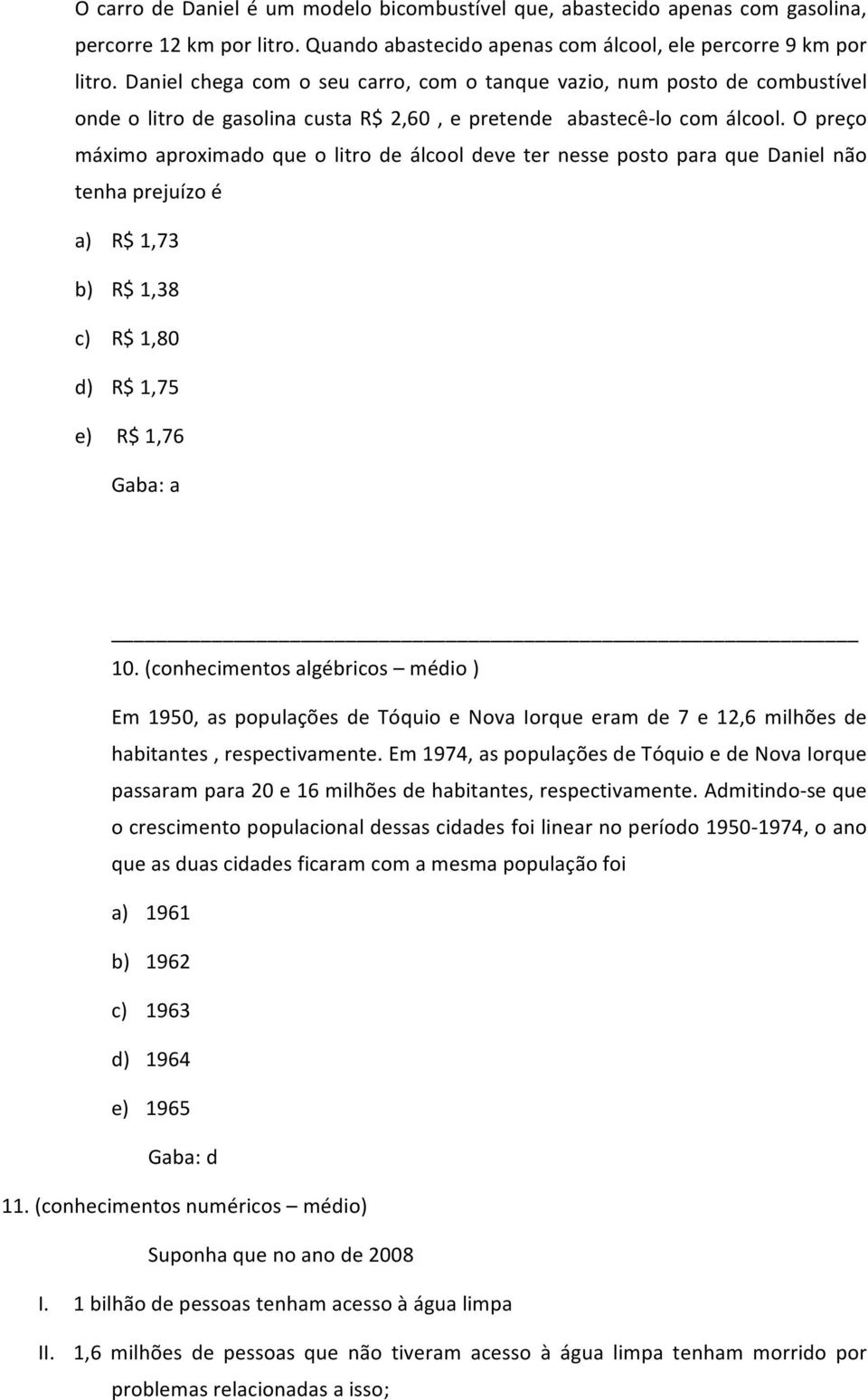 O preço máximo aproximado que o litro de álcool deve ter nesse posto para que Daniel não tenha prejuízo é a) R$ 1,73 b) R$ 1,38 c) R$ 1,80 d) R$ 1,75 e) R$ 1,76 Gaba: a 10.