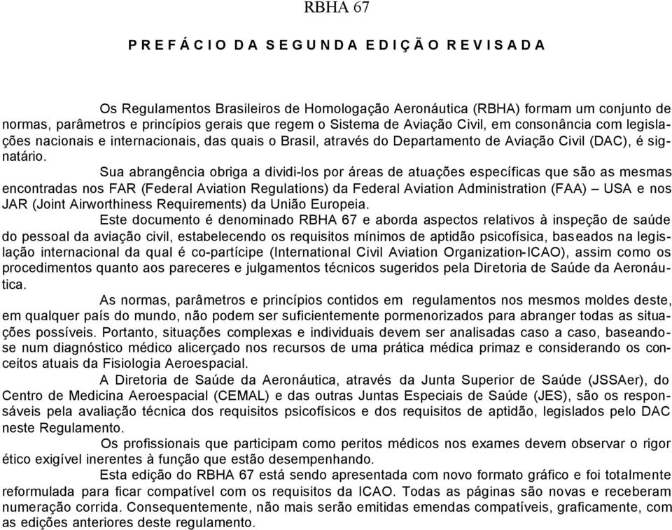 Sua abrangência obriga a dividi-los por áreas de atuações específicas que são as mesmas encontradas nos FAR (Federal Aviation Regulations) da Federal Aviation Administration (FAA) USA e nos JAR