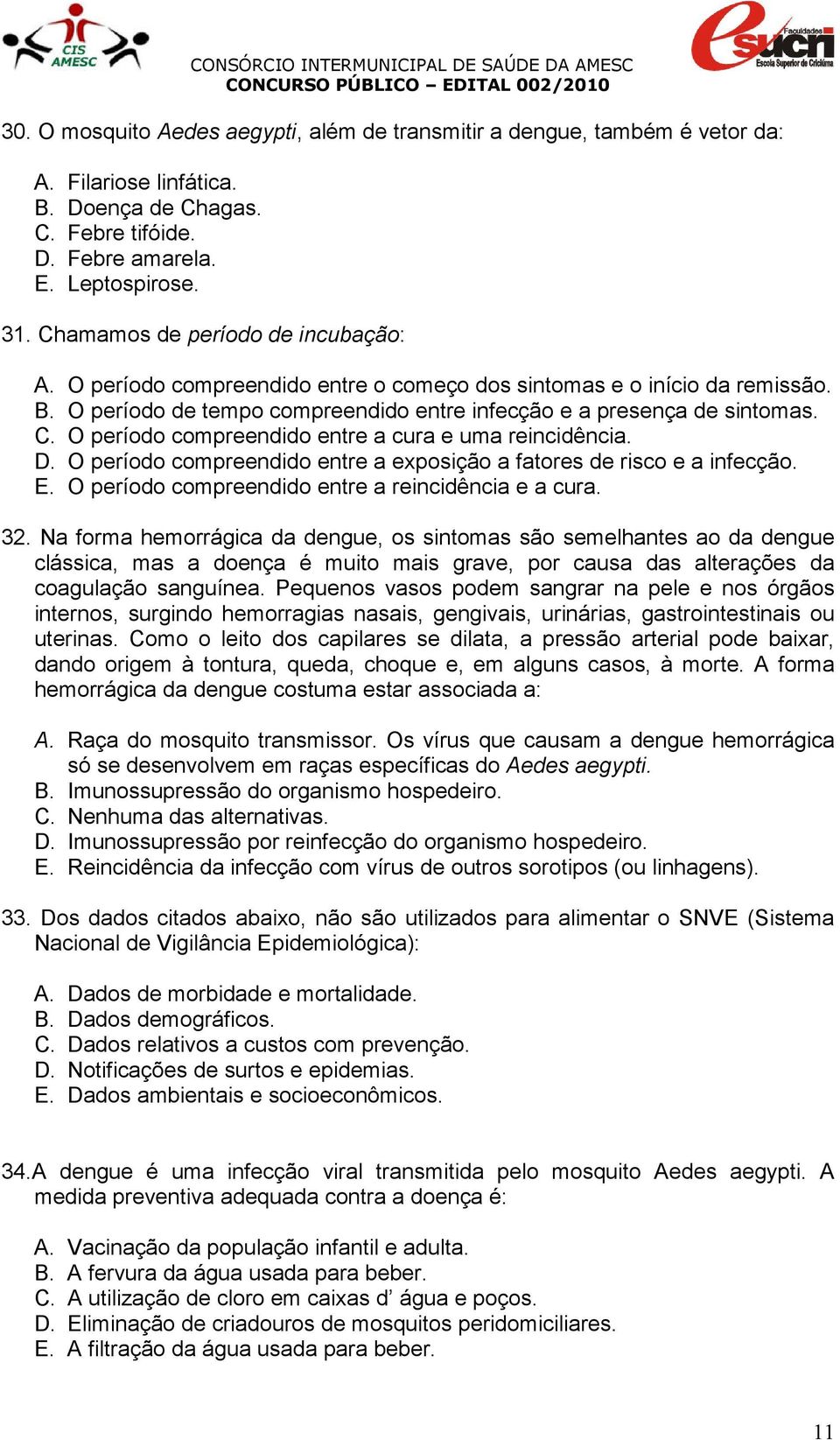 O período compreendido entre a cura e uma reincidência. D. O período compreendido entre a exposição a fatores de risco e a infecção. E. O período compreendido entre a reincidência e a cura. 32.