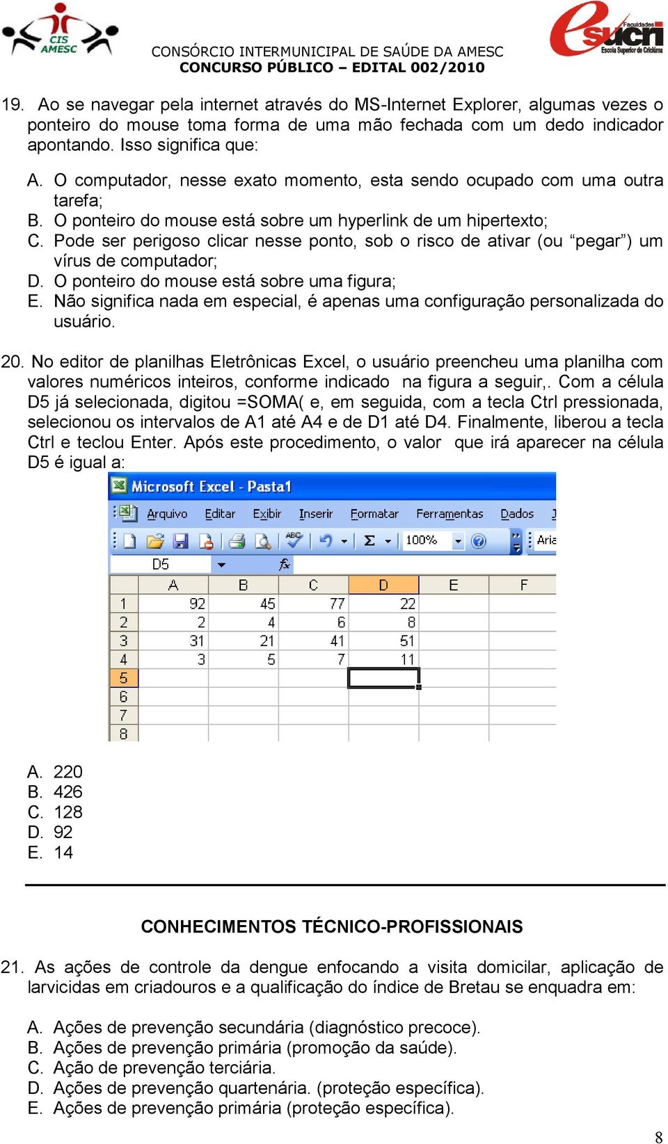 Pode ser perigoso clicar nesse ponto, sob o risco de ativar (ou pegar ) um vírus de computador; D. O ponteiro do mouse está sobre uma figura; E.