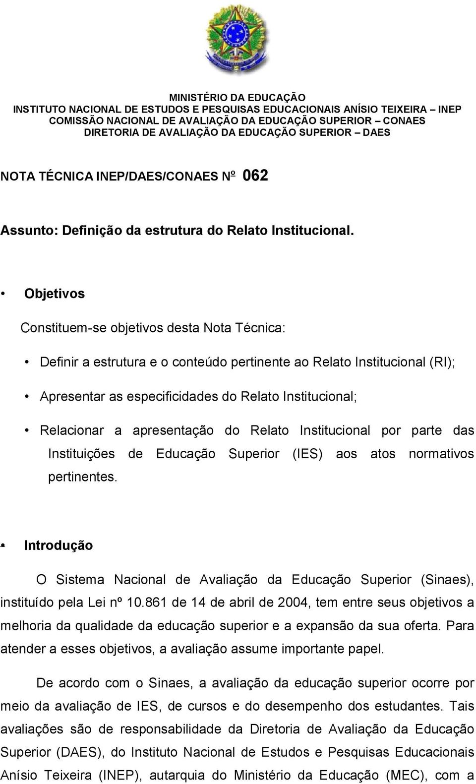 Objetivos Constituem-se objetivos desta Nota Técnica: Definir a estrutura e o conteúdo pertinente ao Relato Institucional (RI); Apresentar as especificidades do Relato Institucional; Relacionar a