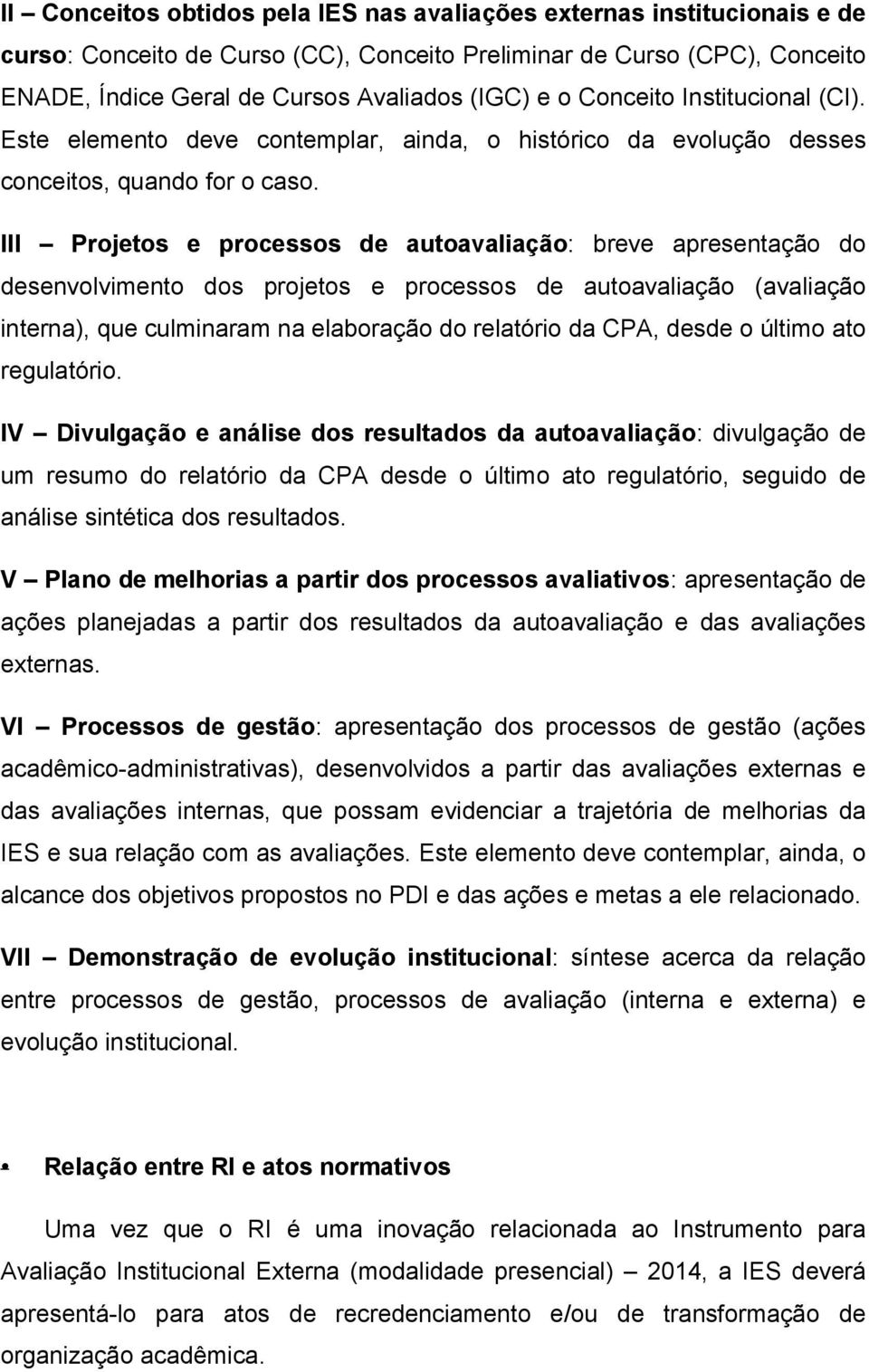 III Projetos e processos de autoavaliação: breve apresentação do desenvolvimento dos projetos e processos de autoavaliação (avaliação interna), que culminaram na elaboração do relatório da CPA, desde