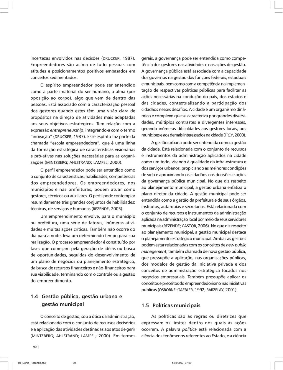 Está associado com a caracterização pessoal dos gestores quando estes têm uma visão clara de propósitos na direção de atividades mais adaptadas aos seus objetivos estratégicos.